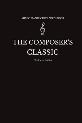 Music Manuscript Notebook: Blank Sheet Music Composition with Staff Paper for Music Writing and Songwriting — The Composer’s Classic