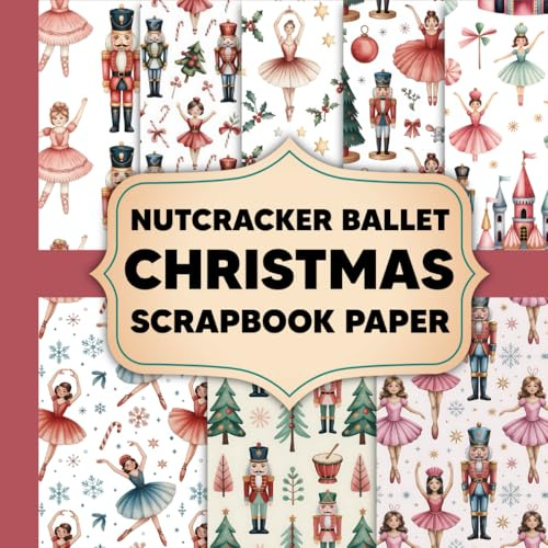 Nutcracker Ballet Christmas Scrapbook Paper: Beautiful Nutcracker Ballet Designs for Christmas Scrapbooking and Paper Crafts
