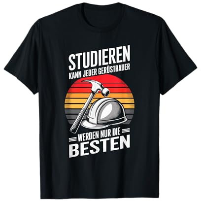 Studieren Kann Jeder Gerüstbauer Werden Nur Die Besten T-Shirt