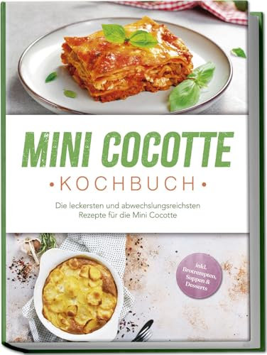 Mini Cocotte Kochbuch: Die leckersten und abwechslungsreichsten Rezepte für die Mini Cocotte - inkl. Brotrezepten, Suppen & Desserts (German Edition)