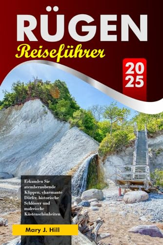 RÜGEN Reiseführer 2025: Erkunden Sie atemberaubende Klippen, charmante Dörfer, historische Schlösser und malerische Küstenschönheiten auf Deutschlands majestätischer Insel