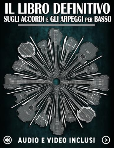 Il Libro Definitivo Sugli Accordi E Gli Arpeggi Per Basso: Imparate gli accordi e gli arpeggi fondamentali con esercizi e file audio/video per basso elettrico.