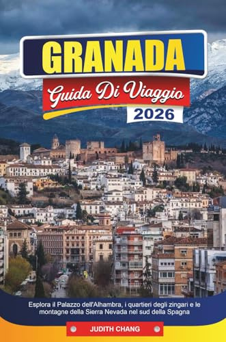 GRANADA GUIDA DI VIAGGIO 2026: Esplora il Palazzo dell'Alhambra, i quartieri degli zingari e le montagne della Sierra Nevada nel sud della Spagna