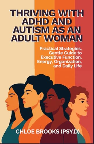 THRIVING WITH ADHD AND AUTISM AS AN ADULT WOMAN: Practical Strategies, Gentle Guide to Executive Function, Energy, Organization, and Daily Life