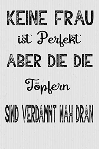 Keine Frau ist Perfekt aber die die Töpfern sind verdammt nah dran: 120 Seiten Liniert,Reise Journal Organizer Schreibheft Planer Tagebuch Notizheft Notiz-Block Diary Heft Bullet Journal Weihnachten