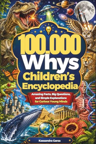100,000 whys children's encyclopedia: Amazing Facts, Big Questions, and Simple Explanations for Curious Young Minds