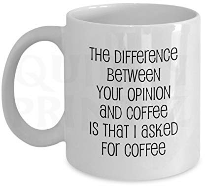 Quirky Printz Novelty The Difference Between Your Opinion And Coffee Is That I Asked For Coffee Funny Gift Slogan Mug SK346