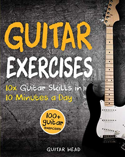 Guitar Exercises: 10x Guitar Skills in 10 Minutes a Day: An Arsenal of 100+ Exercises for All Areas: 2
