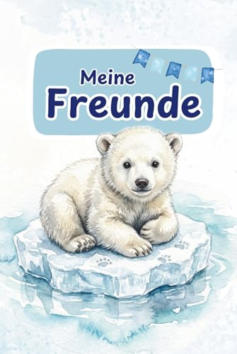 Freundebuch Eisbär: „Meine Freunde“ für Schule oder Kita (Freundebücher für Schule und Kita)
