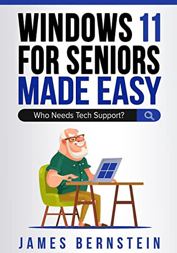 Windows 11 for Seniors Made Easy: Who Needs Tech Support?: 4 (Computers Made Easy)