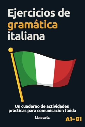 Ejercicios de gramática italiana: Un cuaderno de actividades prácticas para comunicación fluida