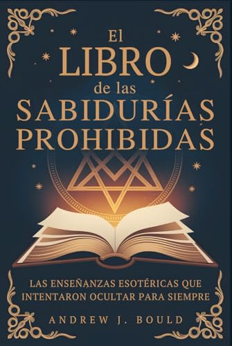 El libro de las sabidurías prohibidas: Las enseñanzas esotéricas que intentaron ocultar para siempre
