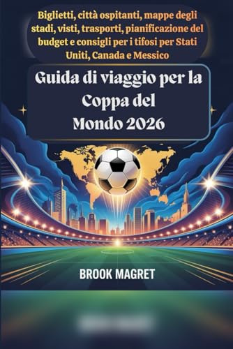 Guida di viaggio per la Coppa del Mondo 2026: Biglietti, città ospitanti, mappe degli stadi, visti, trasporti, pianificazione del budget e consigli per i tifosi per Stati Uniti, Canada e Messico
