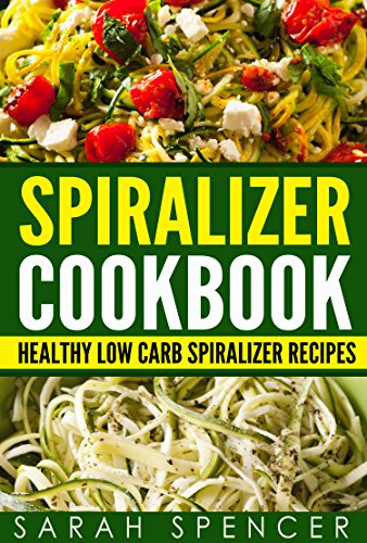 Spiralizer Cookbook: Healthy Low Carb Spiralizer Recipes (English Edition)