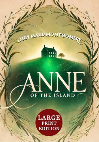 Anne of the Island (Large Print Edition): A classic tale of friendship, ambition, and romance set in a charming world of youthful hopes and choices