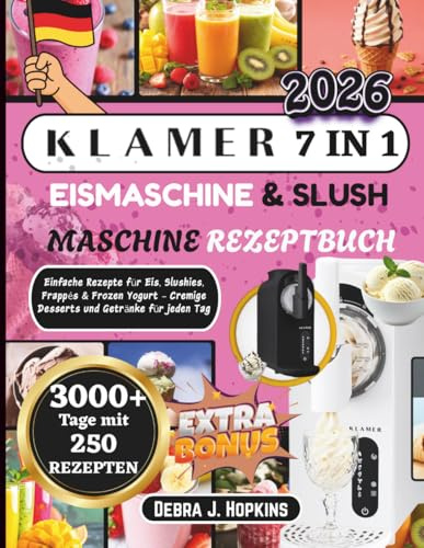 KLAMER 7 IN 1 Eismaschine & Slush Maschine Rezeptbuch: Einfache Rezepte für Eis, Slushies, Frappés & Frozen Yogurt – Cremige Desserts und Getränke für jeden Tag