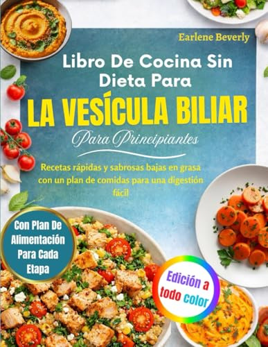 Libro De Cocina Sin Dieta Para La Vesícula Biliar Para Principiantes: Recetas rápidas y sabrosas bajas en grasa con un plan de comidas para una digestión fácil