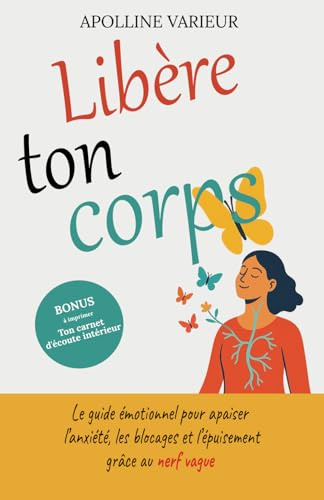 Libère ton corps: Le guide émotionnel pour apaiser l’anxiété, les blocages et l’épuisement grâce au nerf vague