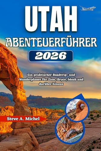 Utah-Abenteuerführer 2026: Ein praktischer Roadtrip- und Wanderplaner für Zion, Bryce, Moab und darüber hinaus