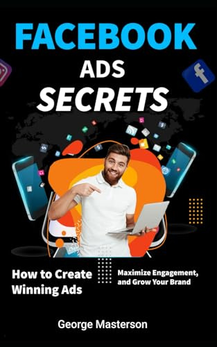 Facebook Ads Secrets: How to Create Winning Ads, Maximize Engagement, and Grow Your Brand