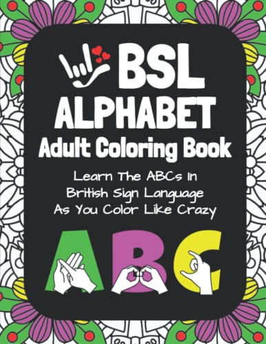 BSL Alphabet Adult Coloring Book: Learn The ABCs In British Sign Language As You Color Like Crazy | BSL Alphabet Activities With Mandala Designs ... As You Color Beautiful Mandala Designs)