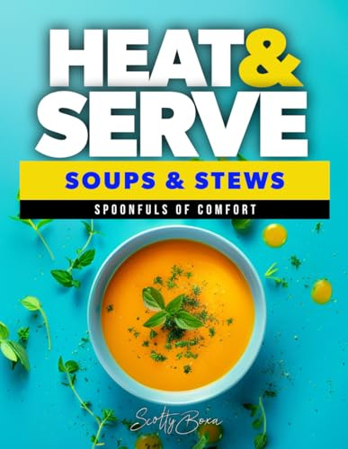 Heat & Serve - Soup & Stew Recipes: Spoonfuls of Comfort (The Ultimate Tasty & Easy Recipe Books)
