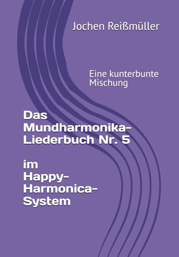 Das Mundharmonika-Liederbuch Nr. 5 im Happy-Harmonica-System: Eine kunterbunte Mischung