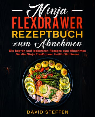 Ninja FlexDrawer Rezeptbuch zum Abnehmen: Die besten und leckersten Rezepte zum Abnehmen für die Ninja FlexDrawer Heißluftfritteuse.