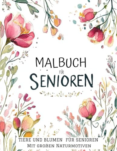 Malbuch mit großen Naturmotiven für Senioren und Rentner: Einfache Blumen- und Tiermuster für Menschen mit Demenz: Entspannung und Erholung durch Ausmalen
