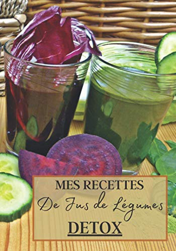Mes Recettes de Jus de Légumes Detox: Livre recette extracteur de jus a remplir pour detox, jeune, cuisiner simple ou pour le plaisir du gout. Carnet ... pour maigrir ou manger léger | 100 recettes