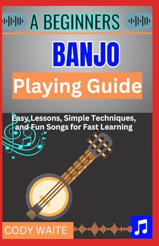 A Beginner Banjo Playing Guide: Learn Easy Banjo Chords, Rolls & Songs for Bluegrass, Folk & Country — A Step-by-Step Starter Book for First-Time Players