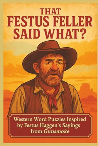 That Festus Feller Said What?: Western Word Cryptogram Puzzles Inspired by Festus Haggen’s Sayings from Gunsmoke