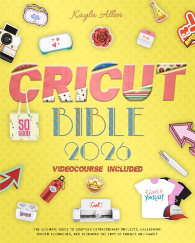 Cricut Bible: The Ultimate Guide to Crafting Extraordinary Projects, Unleashing Hidden Techniques, and Becoming the Envy of Friends and Family (Happy Crafting, Band 3)