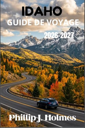 IDAHO GUIDE DE VOYAGE 2026-2027: Explorez les parcs nationaux, les stations au bord des lacs, les sentiers sauvages et la culture des petites villes ... nouveaux visiteurs et voyageurs de retour