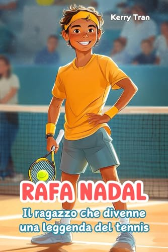 Rafa Nadal: Il ragazzo che divenne una leggenda del tennis: Libro biografico illustrato per bambini (Biografie di Grandi Personaggi per Bambini)