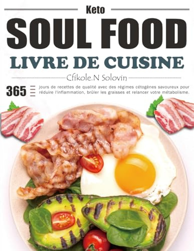 Livre de cuisine Keto Soul Food: 365 jours de recettes de qualité avec des régimes cétogènes savoureux pour réduire l'inflammation, brûler les graisses et relancer votre métabolisme.