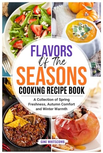 Flavors of the Seasons: A Collection of Spring Freshness, Autumn Comfort and Winter Warmth