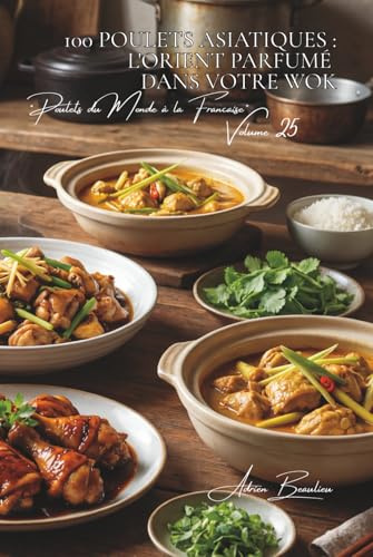 100 poulets asiatiques : l'Orient parfumé dans votre wok: Soja, gingembre, citronnelle... l'Asie accessible au quotidien