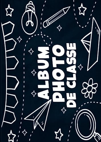 Album Photo de Classe: Carnet photo Scolaire à compléter De la Petite Section à la Terminale | Idéal Pour Coller Vos Photos , Noter Vos Meilleurs ... et Garçon | Grand format A4 21 x 29.7 cm