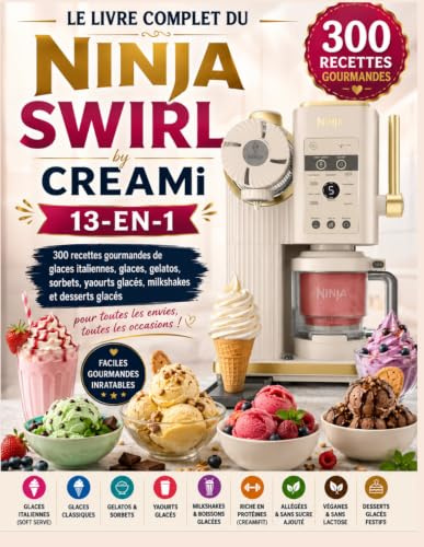 Le Livre Complet du Ninja Swirl by CREAMi 13-en-1 : 300 recettes gourmandes de glaces italiennes, glaces, gelatos, sorbets, yaourts glacés, milkshakes et desserts glacés