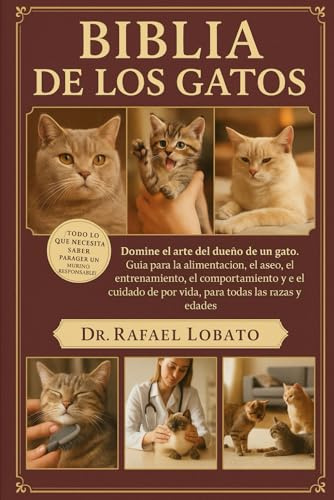 BIBLIA DE LOS GATOS: Domine el arte del dueño de un gato Guía para la alimentación, el aseo, el entrenamiento, el comportamiento y el cuidado de por vida, para todas las razas y edades