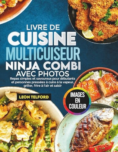 Livre De Cuisine Multicuiseur Ninja Combi Avec Photos: Repas simples et savoureux pour débutants et personnes pressées à cuire à la vapeur, griller, frire à l'air et saisir