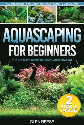 Aquascaping for Beginners: The Ultimate Guide To Learn Aquascaping | All The Secrets To Creating Your Favorite Landscape