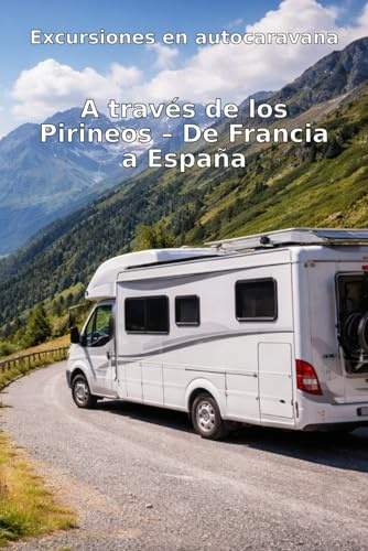 Excursiones en autocaravana: A través de los Pirineos – De Francia a España pasando por alturas y puertos
