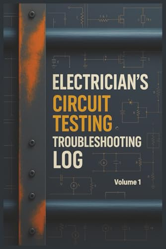 Electrician’s Circuit Testing & Troubleshooting Log: A Field Service Logbook for Electrical Diagnostics, Voltage Testing, Panel Work, and Circuit Repair Documentation