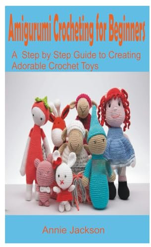 Amigurumi Crocheting for Beginners: A Step-by-Step Guide to Creating Adorable Crochet Toys