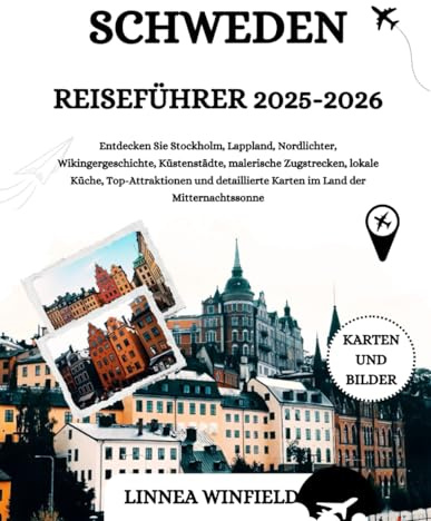 SCHWEDEN REISEFÜHRER 2025-2026: Entdecken Sie Stockholm, Lappland, Nordlichter, Wikingergeschichte, Küstenstädte, malerische Zugstrecken, lokale ... Karten im Land der Mitternachtssonne