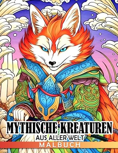 Mythische Kreaturen aus aller Welt: Erkunde, erlebe Farben und lerne faszinierende Kreaturen aus aller Welt kennen