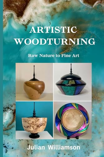 Artistic Woodturning: Raw Nature To Fine Art