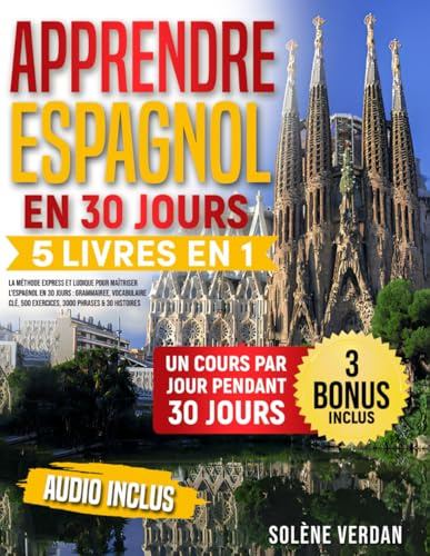 Apprendre l’Espagnol: 5 Livres en 1 – La Méthode Express et Ludique pour Maîtriser l’Espagnol en 30 Jours : Grammairee, Vocabulaire Clé, 500 Exercices, 3000 Phrases & 30 Histoires | Audio Inclus
